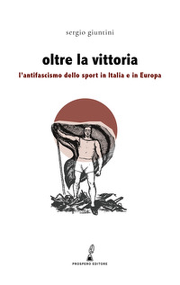 Oltre la vittoria. L'antifascismo dello sport in Italia e in Europa - Librerie.coop Oltre la vittoria. L'antifascismo dello sport in Italia e in Europa - Librerie.coop