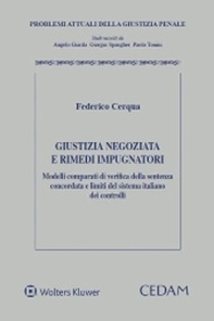 Giustizia negoziata e rimedi impugnatori. Modelli comparati di verifica della sentenza concordata e limiti del sistema italiano dei controlli - Librerie.coop