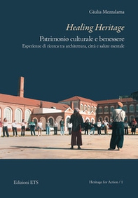 Healing Heritage. Patrimonio culturale e benessere. Esperienze di ricerca tra architettura, città e salute mentale - Librerie.coop