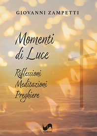 Momenti di luce. Riflessioni, meditazioni, preghiere - Librerie.coop
