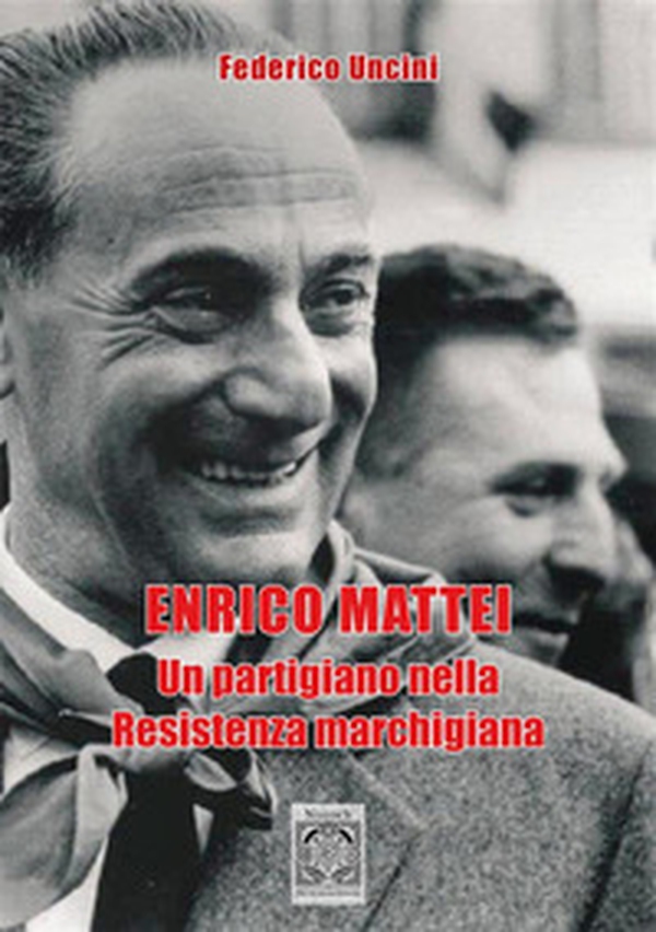 Enrico Mattei. Un partigiano nella Resistenza marchigiana - Librerie.coop Enrico Mattei. Un partigiano nella Resistenza marchigiana - Librerie.coop