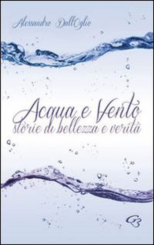 Acqua e vento. Storie di bellezza e verità - Librerie.coop
