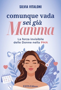 Comunque vada, sei già mamma. La forza invisibile delle donne nella PMA - Librerie.coop