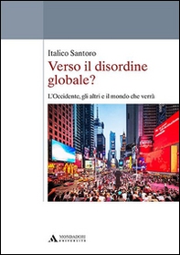Verso il disordine globale? L'Occidente, gli altri e il mondo che verrà - Librerie.coop Verso il disordine globale? L'Occidente, gli altri e il mondo che verrà - Librerie.coop