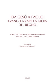 Da Gesù a Paolo. Evangelizzare la gioia del Regno. Scritti in onore di Bernardo Estrada nel suo 70° compleanno - Librerie.coop Da Gesù a Paolo. Evangelizzare la gioia del Regno. Scritti in onore di Bernardo Estrada nel suo 70° compleanno - Librerie.coop