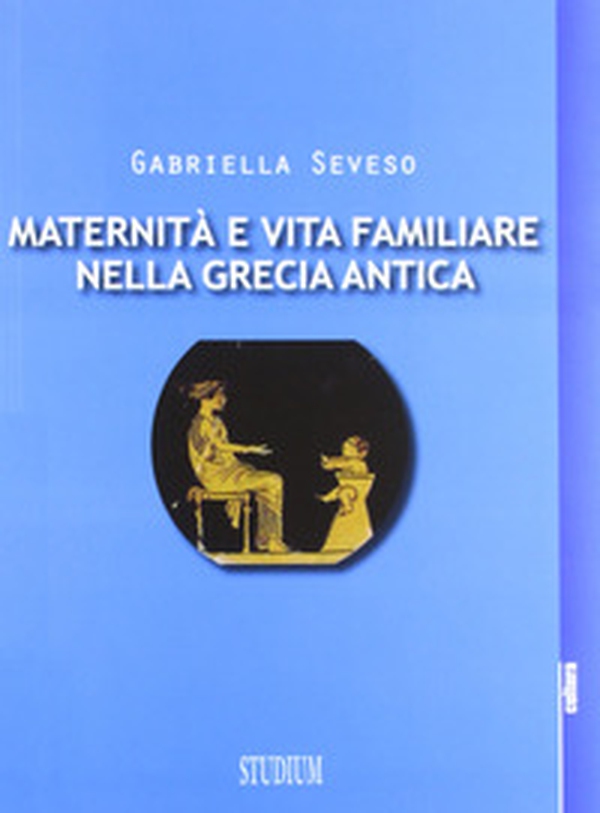 Maternità e vita familiare nella Grecia antica - Librerie.coop Maternità e vita familiare nella Grecia antica - Librerie.coop