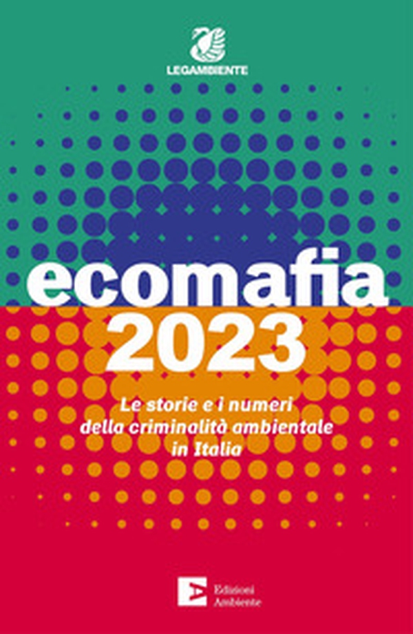Ecomafia 2023. Le storie e i numeri della criminalità ambientale in Italia - Librerie.coop Ecomafia 2023. Le storie e i numeri della criminalità ambientale in Italia - Librerie.coop