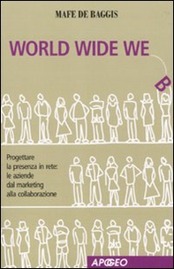 World wide we. Progettare la presenza in rete: le aziende dal marketing alla collaborazione - Librerie.coop World wide we. Progettare la presenza in rete: le aziende dal marketing alla collaborazione - Librerie.coop