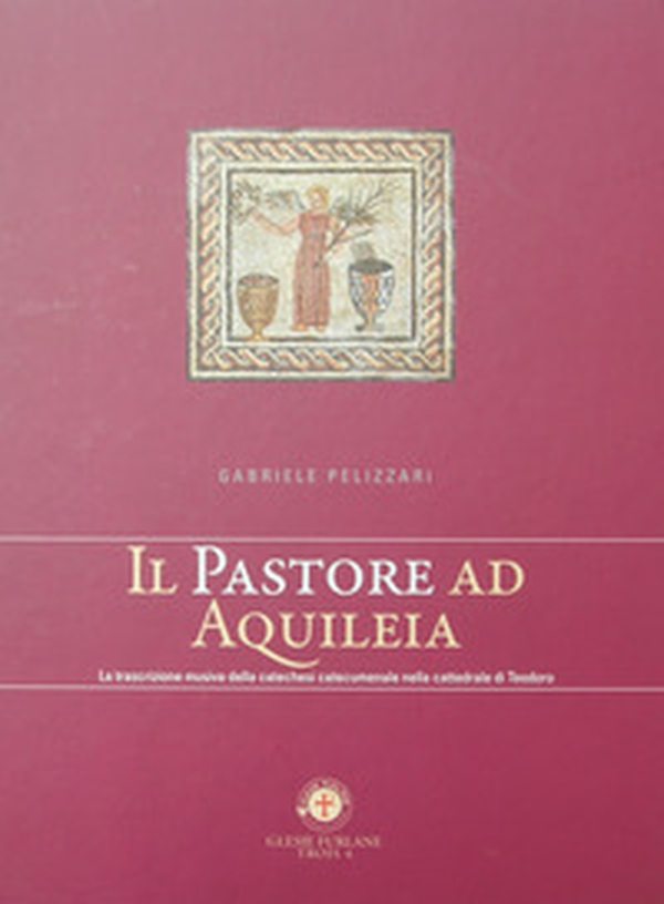 Il pastore ad Aquileia. La trascrizione musica della catechesi catecumenale nella cattedrale di Teodoro - Librerie.coop Il pastore ad Aquileia. La trascrizione musica della catechesi catecumenale nella cattedrale di Teodoro - Librerie.coop