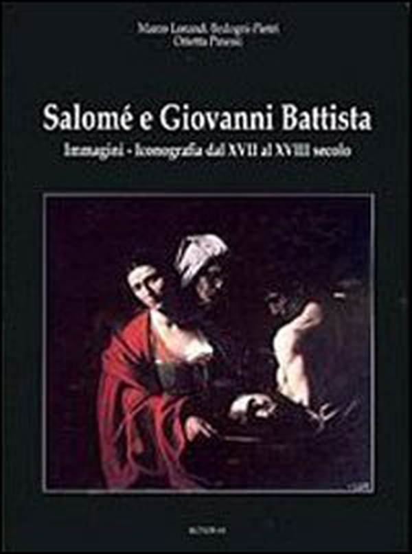 Salomé e Giovanni Battista. Immagini e iconografie dal XVII al XVIII secolo - Librerie.coop Salomé e Giovanni Battista. Immagini e iconografie dal XVII al XVIII secolo - Librerie.coop