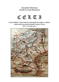 Celti. Genti celtiche e ritrovamenti archeologici di origine e cultura celtica nell'area nord orientale veneta e retica (VI-I sec. a.C.) - Librerie.coop