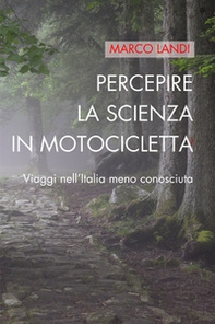 Percepire la scienza in motocicletta: Racconti e viaggi di un naturalista nell'Italia meno conosciuta - Librerie.coop