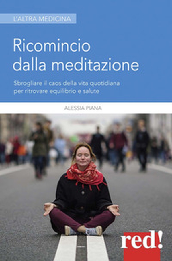Ricomincio dalla meditazione. Sbrogliare il caos della vita quotidiana per ritrovare equilibrio e salute - Librerie.coop Ricomincio dalla meditazione. Sbrogliare il caos della vita quotidiana per ritrovare equilibrio e salute - Librerie.coop