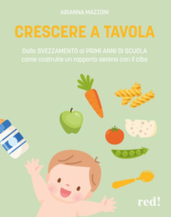 Crescere a tavola. Dallo svezzamento ai primi anni di scuola, come costruire un rapporto sereno con il cibo - Librerie.coop