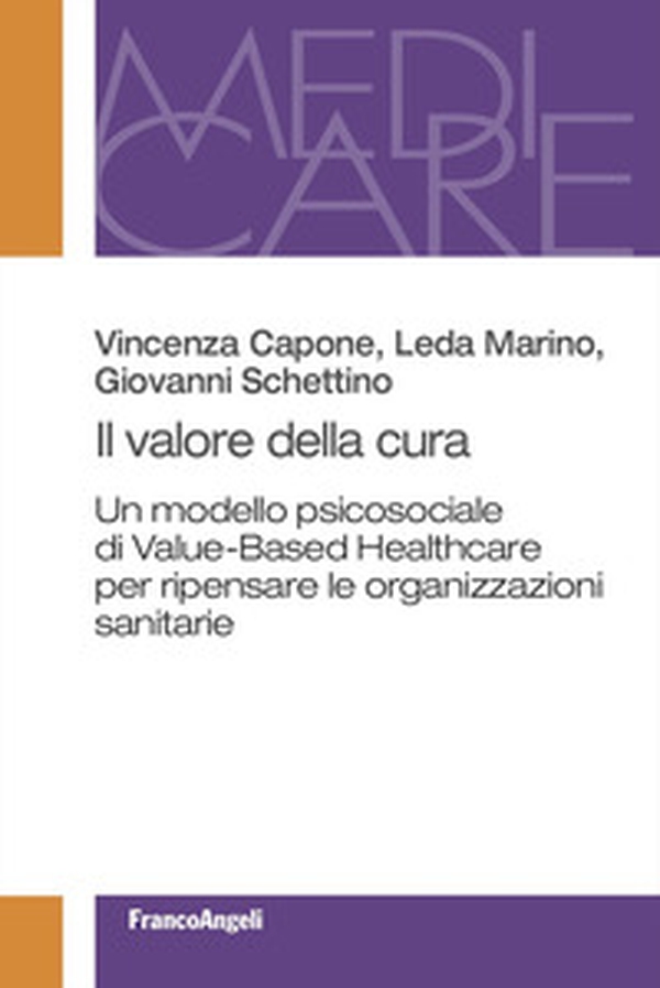 Il valore della cura. Un modello psicosociale di Value-Based Healthcare per ripensare le organizzazioni sanitarie - Librerie.coop Il valore della cura. Un modello psicosociale di Value-Based Healthcare per ripensare le organizzazioni sanitarie - Librerie.coop