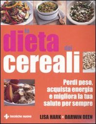 La dieta dei cereali. Perdi peso, acquista energia e migliora la tua salute per sempre - Librerie.coop