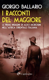 I racconti del maggiore. Le prime indagini di Aldo Morosini nell'Africa Orientale Italiana - Librerie.coop