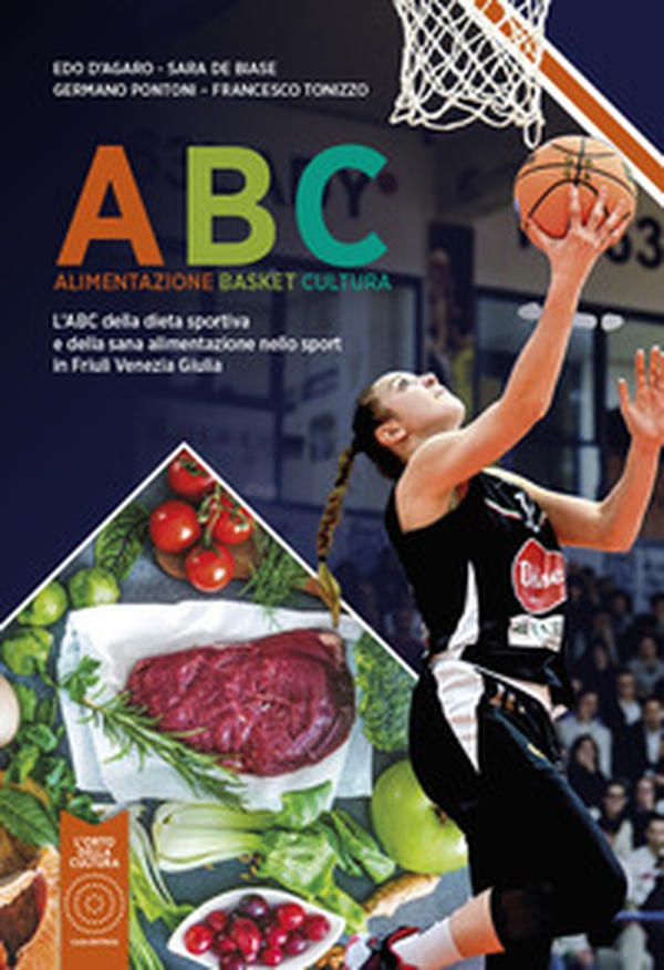 ABC Alimentazione Basket Cultura. L'ABC della dieta sportiva e della sana alimentazione nello sport in Friuli Venezia Giulia - Librerie.coop ABC Alimentazione Basket Cultura. L'ABC della dieta sportiva e della sana alimentazione nello sport in Friuli Venezia Giulia - Librerie.coop