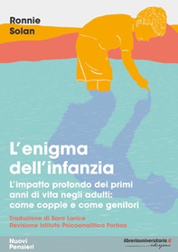L'enigma dell'infanzia. L'impatto profondo dei primi anni di vita negli adulti: come coppie e come genitori - Librerie.coop