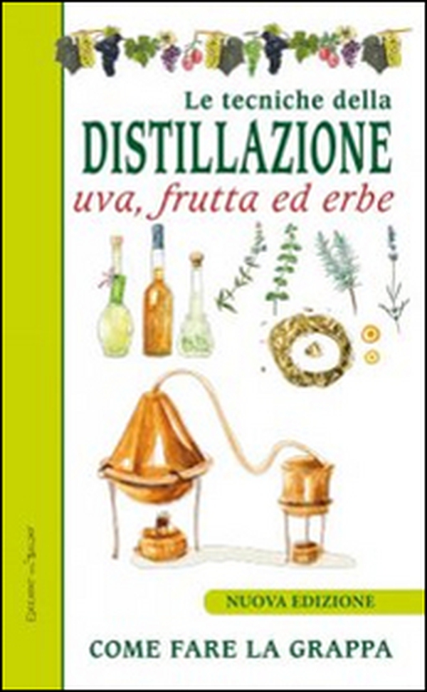 Le tecniche di distillazione. Uva, frutta ed erbe - Librerie.coop Le tecniche di distillazione. Uva, frutta ed erbe - Librerie.coop