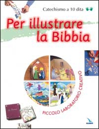 Per illustrare la Bibbia. Piccolo laboratorio creativo - Librerie.coop