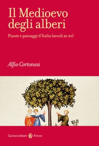 Il Medioevo degli alberi. Piante e paesaggi d'Italia (secoli XI-XV) - Librerie.coop