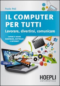 Il computer per tutti. Lavorare, divertirsi, comunicare - Librerie.coop Il computer per tutti. Lavorare, divertirsi, comunicare - Librerie.coop