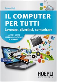 Il computer per tutti. Lavorare, divertirsi, comunicare - Librerie.coop