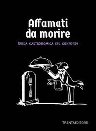 Affamati da morire. Guida gastronomica sul conforto - Librerie.coop
