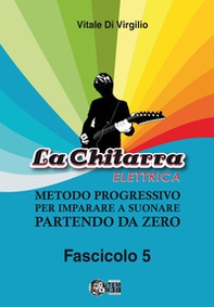 La chitarra elettrica. Metodo progressivo per imparare a suonare partendo da zero - Vol. 5 - Librerie.coop