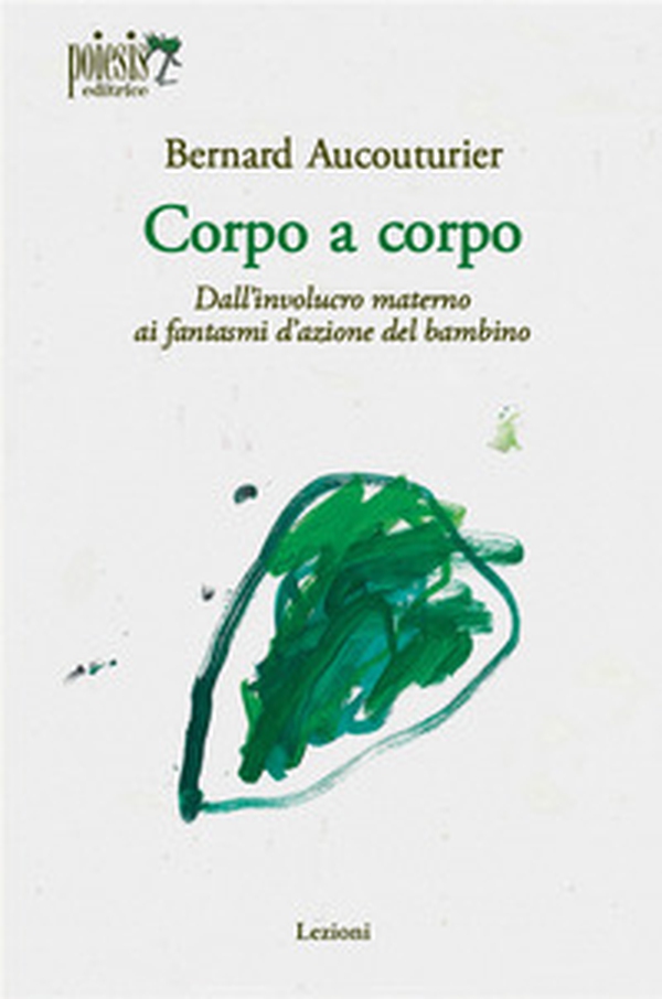 Corpo a corpo. Dall'involucro materno ai fantasmi d'azione del bambino - Librerie.coop