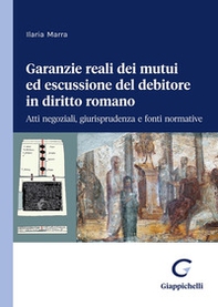 Garanzie reali dei mutui ed escussione del debitore in diritto romano. Atti negoziali, giurisprudenza e fonti normative - Librerie.coop