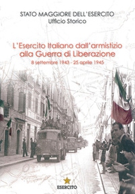 L'Esercito Italiano dall'armistizio alla guerra di Liberazione. 8 settembre 1943-25 aprile 1945 - Librerie.coop