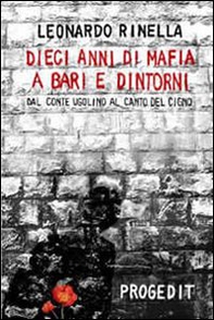 Dieci anni di mafia a Bari e dintorni. Dal «conte Ugolino» al «canto del cigno» - Librerie.coop Dieci anni di mafia a Bari e dintorni. Dal «conte Ugolino» al «canto del cigno» - Librerie.coop