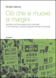 Ciò che si muove ai margini. Identità e riscrittura della storia nazionale in Toni Morrison, Gloria Anzaldúa e Bharati Mukherjee - Librerie.coop
