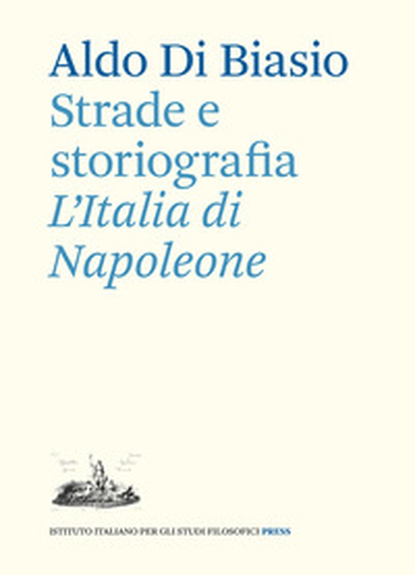 Strade e storiografia. L'Italia di Napoleone - Librerie.coop Strade e storiografia. L'Italia di Napoleone - Librerie.coop