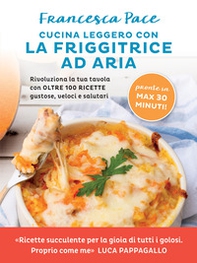 Cucina leggero con la friggitrice ad aria. Rivoluziona la tua tavola con oltre 100 ricette gustose, veloci e salutari - Librerie.coop