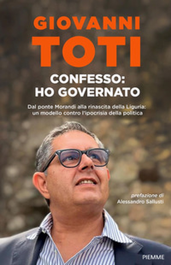 Confesso: ho governato. Dal ponte Morandi alla rinascita della Liguria: un modello contro l'ipocrisia politica - Librerie.coop Confesso: ho governato. Dal ponte Morandi alla rinascita della Liguria: un modello contro l'ipocrisia politica - Librerie.coop