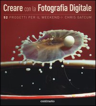 Creare con la fotografia digitale. 52 progetti per il weekend - Librerie.coop