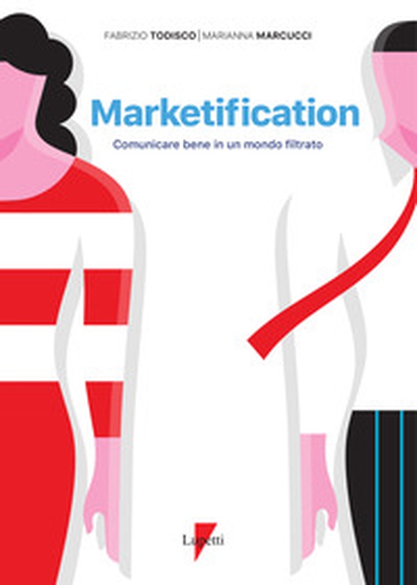 Marketification. Comunicare bene in un mondo filtrato - Librerie.coop Marketification. Comunicare bene in un mondo filtrato - Librerie.coop