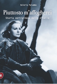 Piuttosto m'affogherei. Storia vertiginosa delle zitelle - Librerie.coop