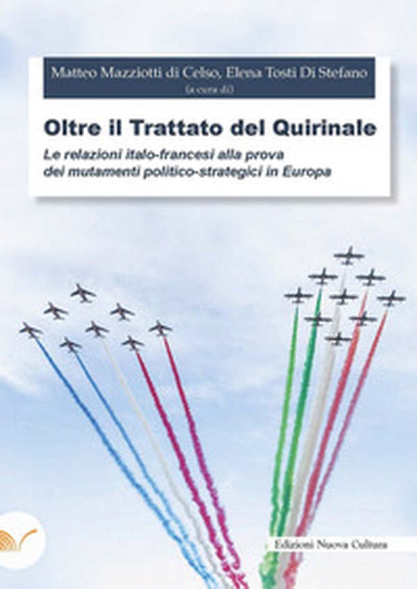 Oltre il trattato del Quirinale. Le relazioni italo-francesi alla prova dei mutamenti politico-strategici in Europa - Librerie.coop Oltre il trattato del Quirinale. Le relazioni italo-francesi alla prova dei mutamenti politico-strategici in Europa - Librerie.coop