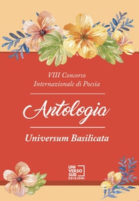 8° Concorso internazionale di poesia «Universum Basilicata». Antologia - Librerie.coop