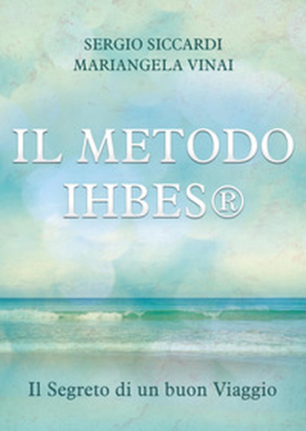 Il metodo Ihbes®. Il segreto di un buon viaggio - Librerie.coop Il metodo Ihbes®. Il segreto di un buon viaggio - Librerie.coop