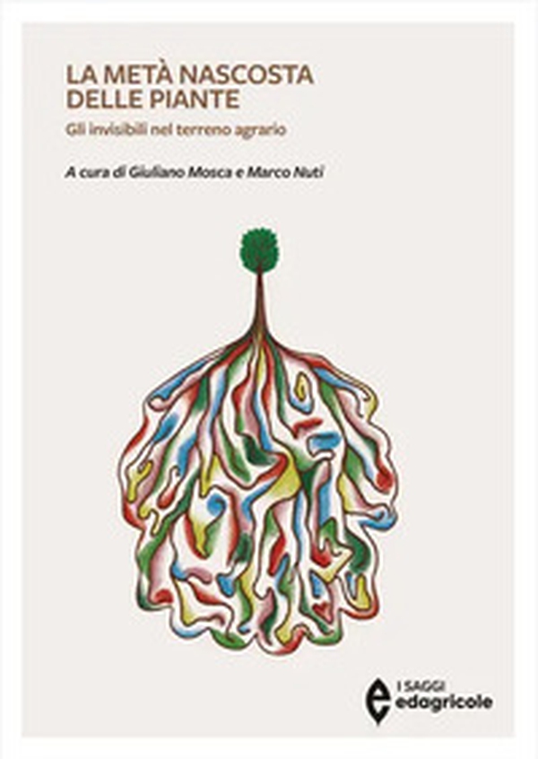 La metà nascosta delle piante. Gli invisibili nel terreno agrario - Librerie.coop