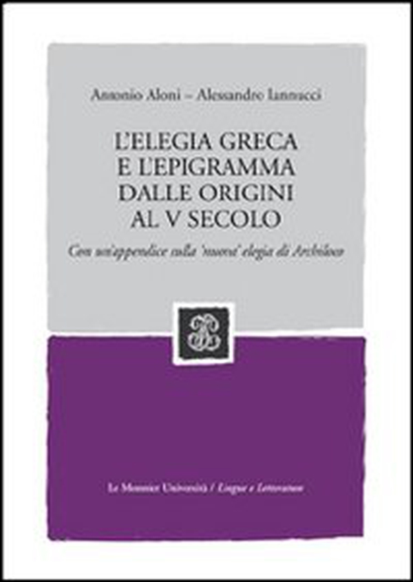 L'elegia greca e l'epigramma dalle origini al V secolo. Con un'appendice sulla 'nuova' elegia di Archiloco - Librerie.coop L'elegia greca e l'epigramma dalle origini al V secolo. Con un'appendice sulla 'nuova' elegia di Archiloco - Librerie.coop