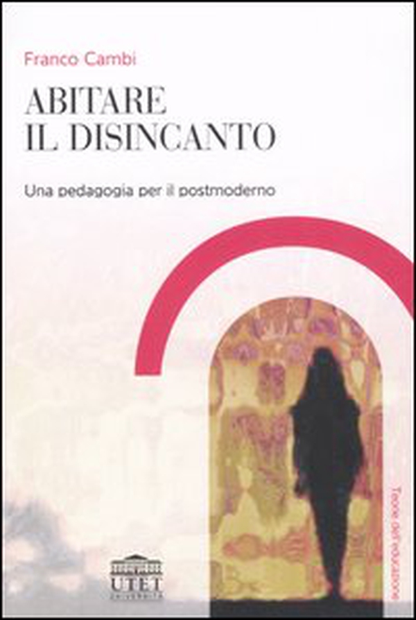 Abitare il disincanto. Una pedagogia per il postmoderno - Librerie.coop Abitare il disincanto. Una pedagogia per il postmoderno - Librerie.coop
