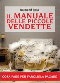 Il manuale delle piccole vendette. Cosa fare per fargliela pagare - Librerie.coop