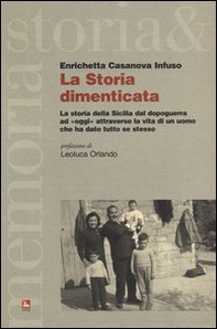 La storia dimenticata. La storia della Sicilia dal dopoguerra ad «oggi» attraverso la vita di un uomo che ha dato tutto se stesso - Librerie.coop