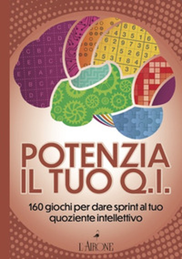 Potenzia il tuo QI. 160 giochi per dare sprint al tuo quoziente intellettivo - Librerie.coop